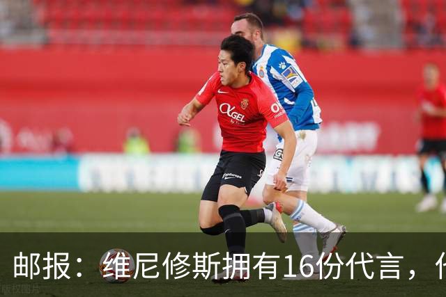 邮报：维尼修斯拥有16份代言，他将约50%的肖像权收益交由皇马